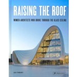 Raising the Roof. Women Architects Who Broke Through the Glass Ceiling | Agata Toromanoff | 9783791386638 | PRESTEL