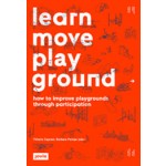 Learn Move Play Ground. How to Improve Playgrounds Through Participation | Barbara Pampe, Vittoria Capresi | 9783868592245