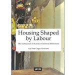 Housing Shaped by Labour. The Architecture of Scarcity in Informal Settlements | Chagas Cavalcanti, Ana Rosa | 9783868595345 | jovis