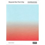 Beyond the Port City: The Condition of Portuality and the Threshold Concept | Beatrice Moretti  | 9783868596137 | Jovis 