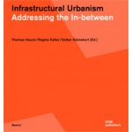 Infrastructural Urbanism. Addressing the In-between | Thomas Hauck, Regine Keller, Volker Kleinekort | 9783869221311