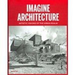 IMAGINE ARCHITECTURE. Artistic Visions of the Urban Realm | Lukas Feireiss, Robert Klanten | 9783899555448