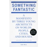 Something Fantastic. A Manifesto by Three Young Architects on Worlds, People, Cities, And Houses | Julian Schubert, Elena Schutz, Leonard Streich | 9783981343618