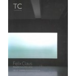 TC cuadernos 116-117 Felix Claus. Arquitectura 2001-2014 | José María de Lapuerta | TC cuadernos | 9788494223365
