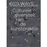 6(0) ways... Culturele diversiteit en de kunstpraktijk | Lex ter Braak, Lilet  Breddels, Steven van Teeseling, Auke van den Berg, Rob Kuitenbrouwer | 9789056626921