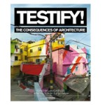 Testify! The Consequences of Architecture | Ole Bouman, Lukas Feireiss | 9789056628239