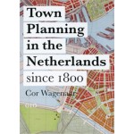 Town Planning in the Netherlands since 1800. Enlightenment Ideas and Geopolitical Realities | Cor Wagenaar | 9789064506826
