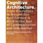 Cognitive Architecture. From Biopolitics to NooPolitics Architecture & Mind in the Age of Communication & Information | Deborah Hauptmann, Warren Neidich | 9789064507250