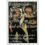 Fraternité Avant Tout. Asger Jorn’s writings on art and architecture, 1938-1958 | Ruth Baumeister | 9789064507601