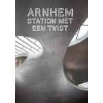 ARNHEM. Station met een twist | Catja Edens, Mark Hendriks, Jaap Jan Berg, Anka van Voorthuijsen | 9789080518803
