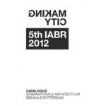 Making City. 5e IABR 2012 Catalogus