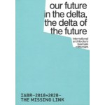 IABR−2018+2020–THE MISSING LINK. our future in the delta, the delta of the future | 9789082513721