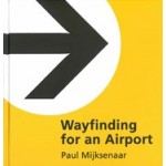 Wayfinding for an Airport. On the How and Why of Signage at Airports | Paul Mijksenaar | 9789090316987 | Mijksenaar