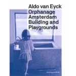 Orphanage Amsterdam. Building and Playgrounds by Aldo van Eyck | Christoph Grafe | 9789461400604