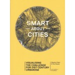 Smart about Cities. visualizing the challenge for 21st century urbanism | Nienke Noorman, Ton Dassen, Maarten Hajer | 9789462081482