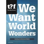 We Want World Wonders. Building Architectural Myths | Winy Maas, The Why Factory | 9789462081772