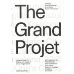 The Grand Projet. Understanding the Making and Impact of Urban Megaprojects | Kees Christiaanse, Naomi Hanakata, Anna Gasco | 9789462084803 | nai010