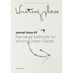 Writingplace. Journal 5. Narrative Methods for Writing Urban Places | Jorge Mejía Hernández, Mark Proosten, Lorin Niculae | 9789462085756 | nai010