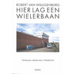 Hier lag een wielerbaan. Verdwenen velodromes in Nederland | Robert van Willigenburg | 9789462263017 | DATO
