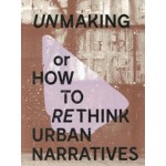 Unmaking or how to rethink urban narratives | 9789490474096