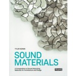 SOUND MATERIALS. A Compendium of Sound Absorbing Materials for Architecture and Design | Tyler Adams | 9789492311016