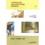 Landscape Architecture Europe #5. care / create / act | Lisa Diedrich, Mike Friesen, Mark Hendriks, Christel Lindgren, Claudia Moll | 9789492474308