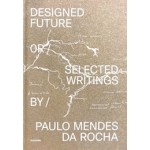 Designed Future or selected Writings by Paulo Mendes da Rocha | Daniela Sá, Guilherme Wisnik, João Carmo Simões | 9789899948563 | monade