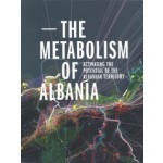 The Metabolism of Albania. Activating the Potential of the Albanian Territory | 9789080957282 | IABR/UP