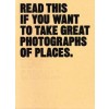 READ THIS IF YOU WANT TO TAKE GREAT PHOTOGRAPHS OF PLACES 
