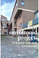 Een onvoltooid project | 15 kansen voor onze groeikernen | Michelle Provoost, Simone Rots (ed.) | INTI (International New Town Institute) | 2000000055466