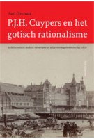 P.J.H. Cuypers en het gotisch rationalisme. Architectonisch denken, ontwerpen en uitgevoerde gebouwen (1845 - 1878) | Aart Oxenaar | 9789056626242