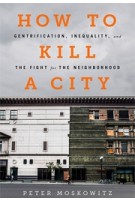How to kill a city. Gentrification, inequality, and the fight for the neighborhood | Peter Moskowitz | 9781568585239