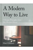 A Modern Way to Live. 5 Design Principles from The Modern House | Matt Gibberd | 9780241480496 | PENGUIN LIFE