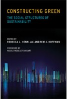 Constructing Green. The Social Structures of Sustainability | Rebecca L. Henn, Andrew J. Hoffman | 9780262519625