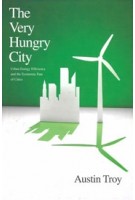 The Very Hungry City. Urban Energy Efficiency and the Economic Fate of Cities | Austin Troy | 9780300162318 | Yale
