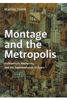 Montage and the Metropolis. Architecture, Modernity, and the Representation of Space | Martino Stierli | 9780300221312