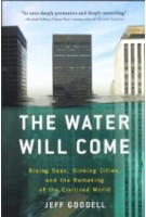 The Water Will Come. Rising Seas, Sinking Cities, and the Remaking of the Civilized World | Jeff Goodell | 9780316260206 | Back Bay Books
