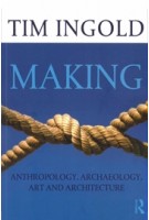 Making. Anthropology, Archaeology, Art and Architecture | Tim Ingold | 9780415567237 | Routledge