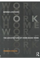 Beyond Live / Work. The Architecture of Home-based Work | Frances Holliss | 9780415585491 | NAi Booksellers