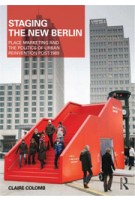 Staging the New Berlin. Place Marketing and the Politics of Urban Reinvention Post-1989