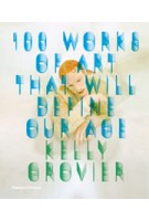 100 Works of Art that will define our Age | Kelly Grovier | 9780500239070