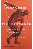 MYTHOMANIA tales of our time from Apple to ISIS | Peter Conrad | 9780500293546 | Thames & Hudson