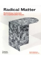 Radical Matter. Rethinking Materials for a Sustainable Future | Kate Franklin, Caroline Till | 9780500295397 | Thames & Hudson