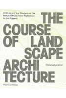 THE COURSE OF LANDSCAPE ARCHITECTURE A History of Our Designs on the Natural World, from Prehistory to the Present | 9780500342978 | Thames & Hudson