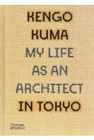 Kengo Kuma. My Life as an Architect in Tokyo | Kengo Kuma | 9780500343616 | Thames & Hudson