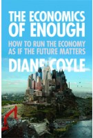 The Economics of Enough. How to Run the Economy as If the Future Matters