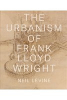 The Urbanism of Frank Lloyd Wright | Neil Levine | 9780691167534 | Princeton University Press