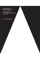 Exhibit A. Exhibitions That Transformed Architecture, 1948–2000 | Eeva-Liisa Pelkonen | 9780714875170