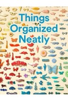 Things Organized Neatly - The Art of Arranging the Everyday | Austin Radclffe | 9780789331137 | UNIVERSE