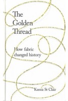 the-golden-thread-how-fabric-changed-history-kassia-st-clair